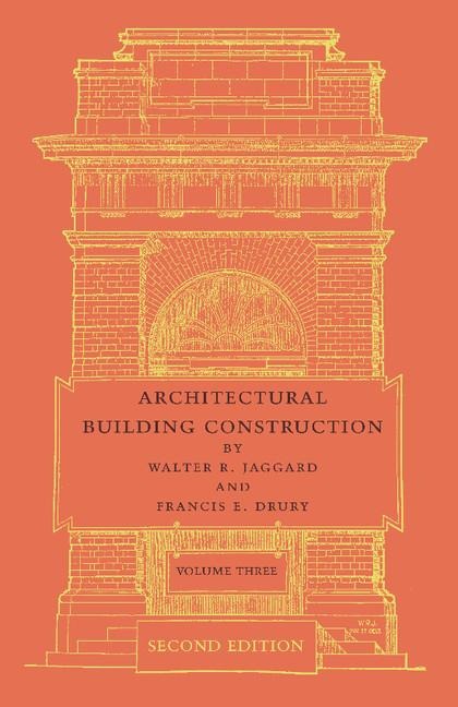 Architectural Building Construction: Volume 3: A Text Book for the Architectural and Building Student