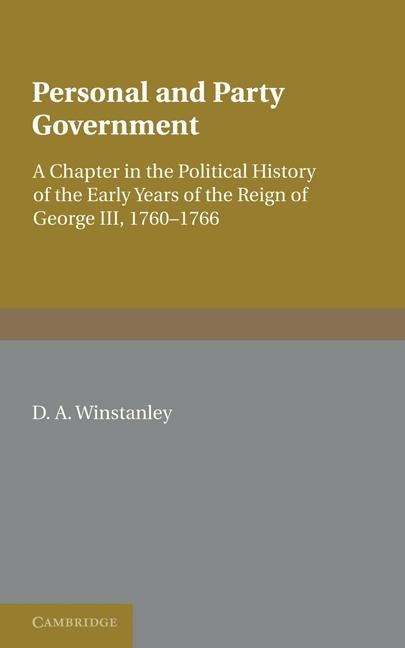 Personal and Party Government: A Chapter in the Political History of the Early Years of the Reign of George III, 1760 1766