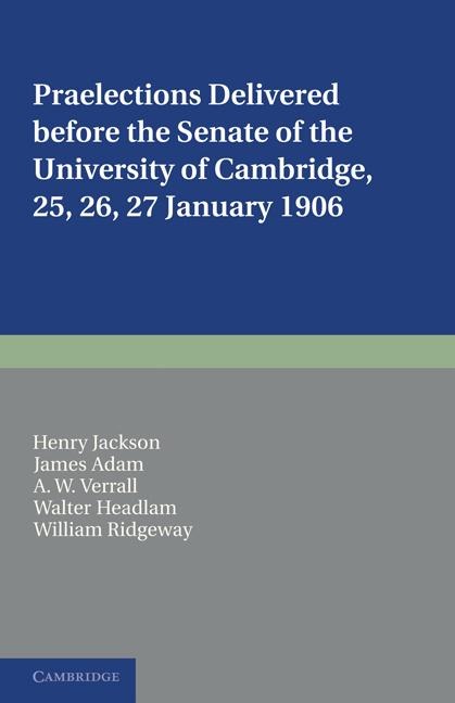 Praelections Delivered Before the Senate of the University of Cambridge: 25, 26, 27 January 1906