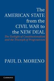The American State from the Civil War to the New Deal: The Twilight of Constitutionalism and the Triumph of Progressivism