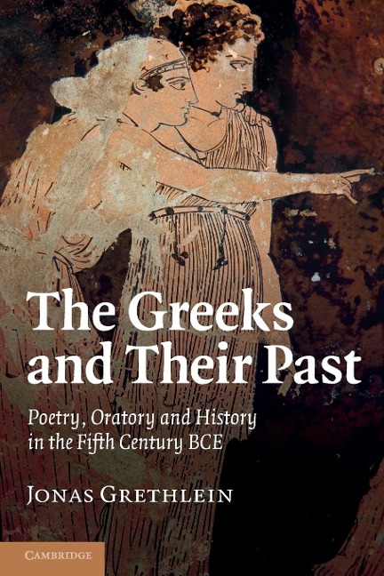 The Greeks and Their Past: Poetry, Oratory and History in the Fifth Century Bce