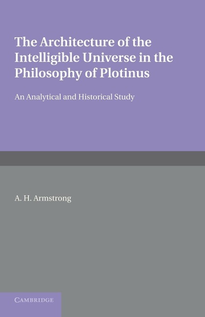 The Architecture of the Intelligible Universe in the Philosophy of Plotinus: An Analytical and Historical Study