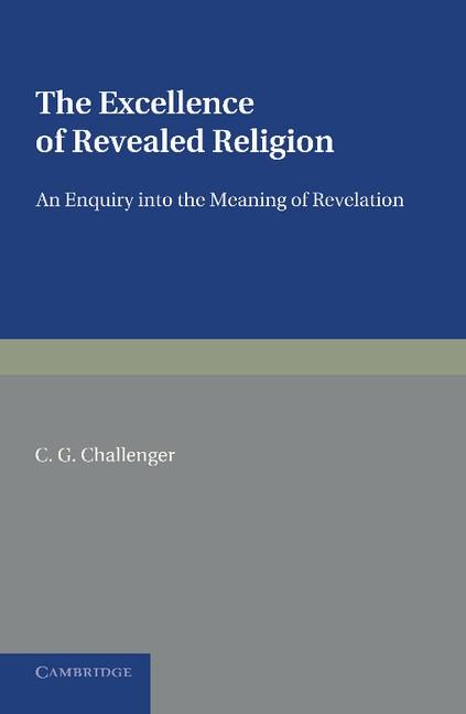 The Excellence of Revealed Religion: An Enquiry Into the Meaning of Revelation