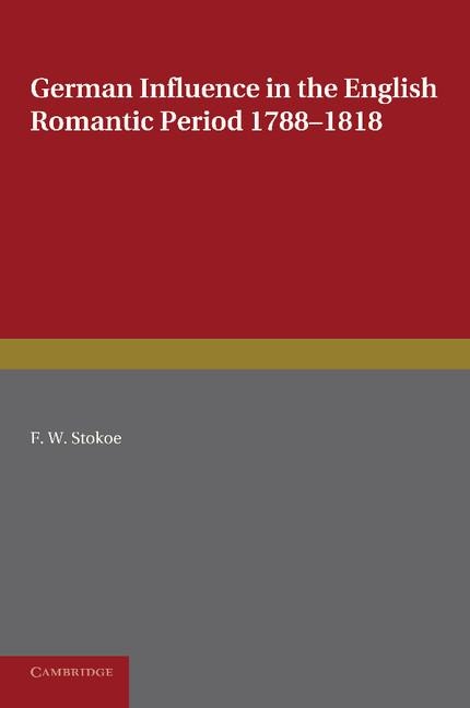 German Influence in the English Romantic Period 1788 1818: With Special Reference to Scott, Coleridge, Shelley and Byron