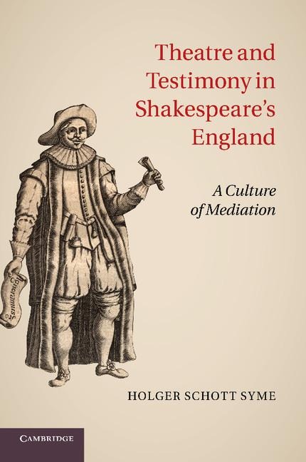Theatre and Testimony in Shakespeares England: A Culture of Mediation