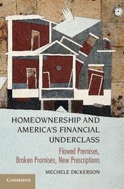 Homeownership and Americas Financial Underclass: Flawed Premises, Broken Promises, New Prescriptions