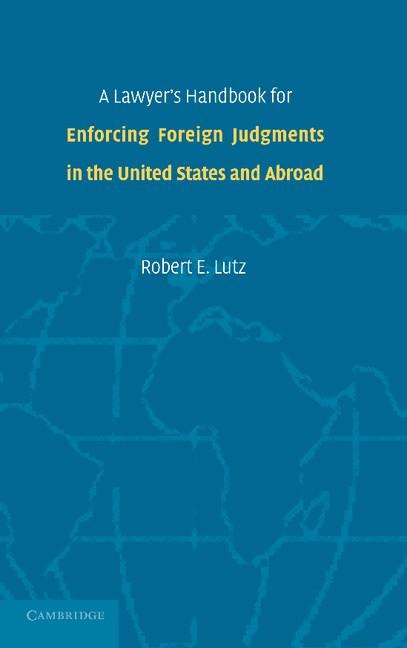A Lawyers Handbook for Enforcing Foreign Judgments in the United States and Abroad