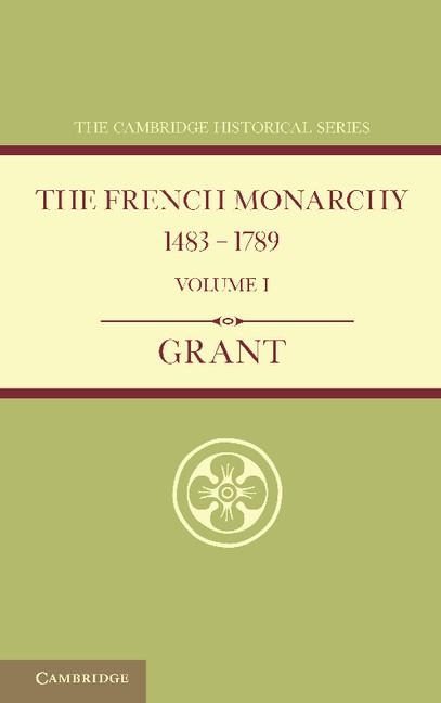 The French Monarchy 1483 1789: Volume 1