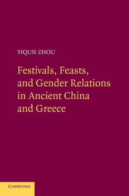Festivals, Feasts, and Gender Relations in Ancient China and Greece