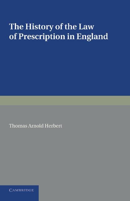 The History of the Law of Prescription in England: Being the Yorke Prize Essay of the University of Cambridge for 1890
