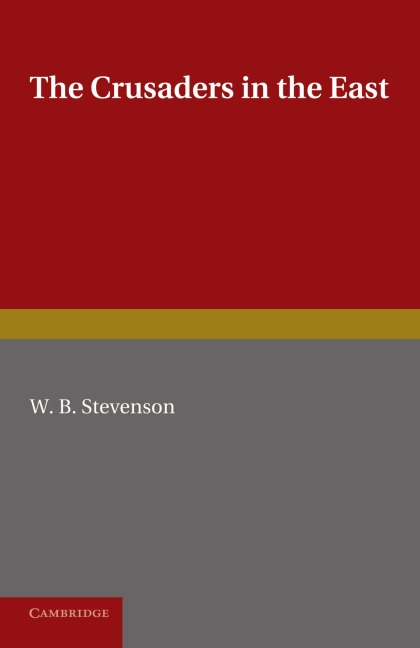 The Crusaders in the East. W.B. Stevenson