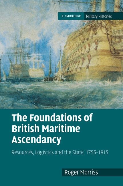 The Foundations of British Maritime Ascendancy: Resources, Logistics and the State, 1755 1815