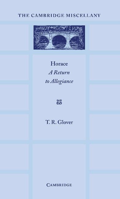 Horace: A Return to Allegiance: The Lewis Fry Memorial Lectures, University of Bristol 1932