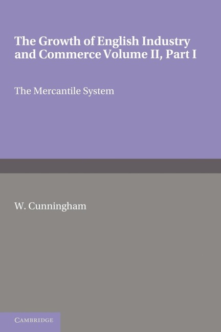 The Growth of English Industry and Commerce, Part 1, the Mercantile System: In Modern Times