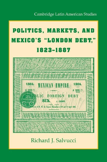 Politics, Markets, and Mexicos London Debt, 1823 1887
