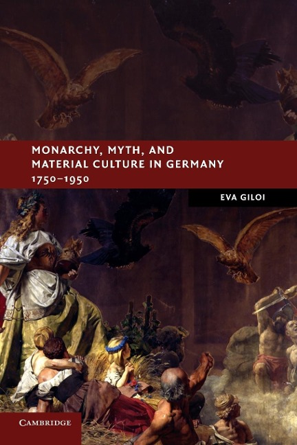 Monarchy, Myth, and Material Culture in Germany             1750-1950