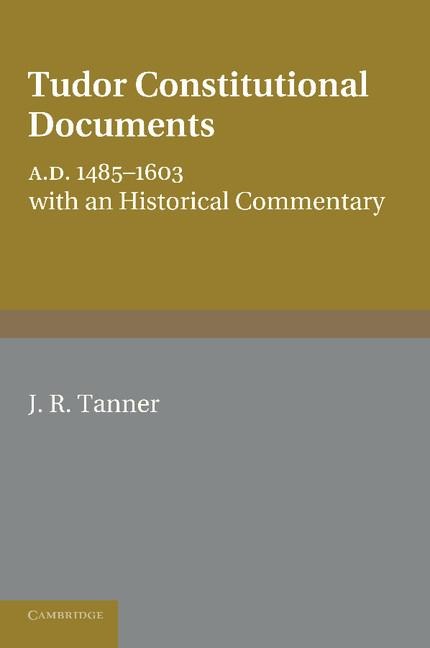 Tudor Constitutional Documents, A.D. 1485-1603: With an Historical Commentary