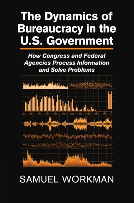 The Dynamics of Bureaucracy in the Us Government: How Congress and Federal Agencies Process Information and Solve Problems