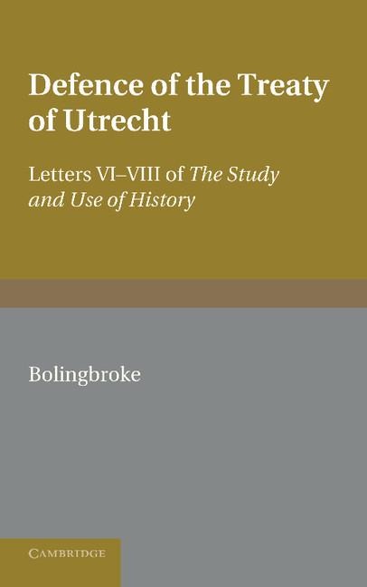 Bolingbroke's Defence of the Treaty of Utrecht: Being Letters VI to VIII of the 'Study and Use of History'
