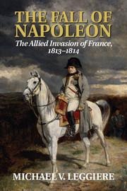 The Fall of Napoleon: Volume 1, the Allied Invasion of France, 1813-1814