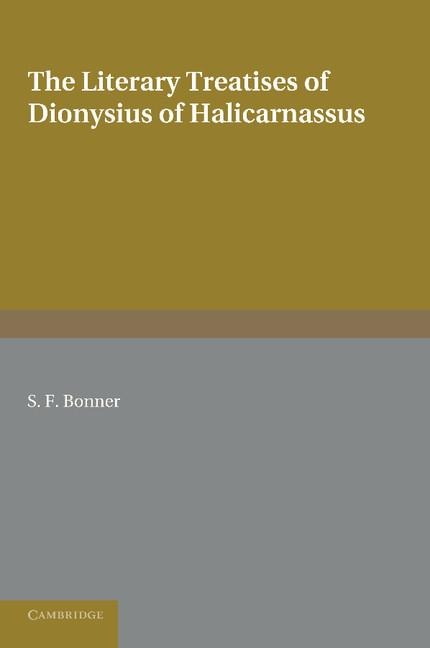 The Literary Treatises of Dionysius of Halicarnassus: A Study in the Development of the Critical Method