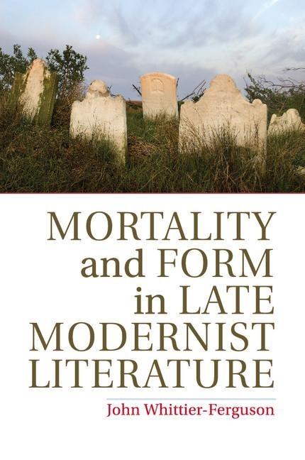 Mortality and Form in Late Modernist Literature