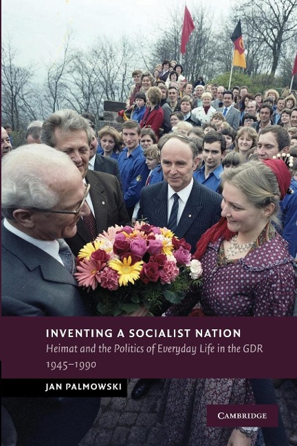 Inventing a Socialist Nation: Heimat and the Politics of Everyday Life in the Gdr, 1945 90