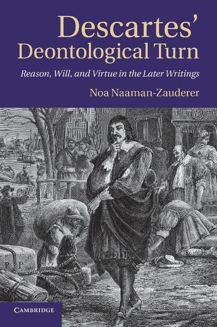 Descartes Deontological Turn: Reason, Will, and Virtue in the Later Writings