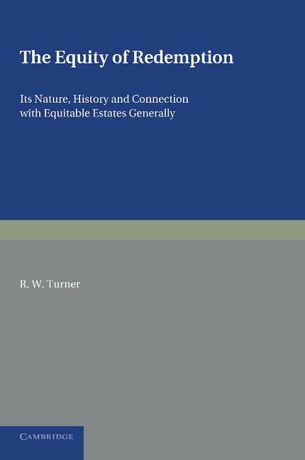 The Equity of Redemption: Its Nature, History and Connection with Equitable Estates Generally