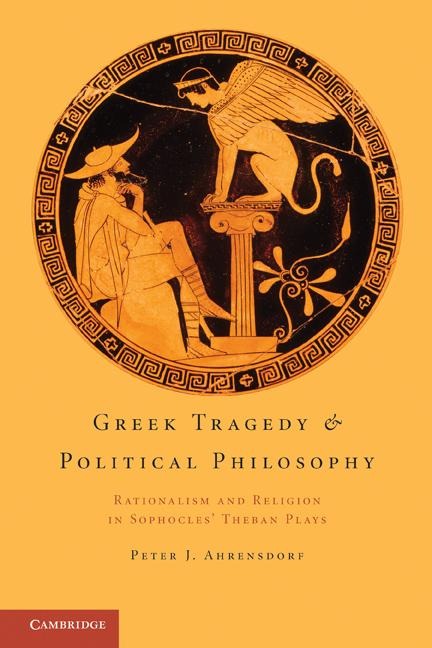 Greek Tragedy and Political Philosophy: Rationalism and Religion in Sophocles' Theban Plays