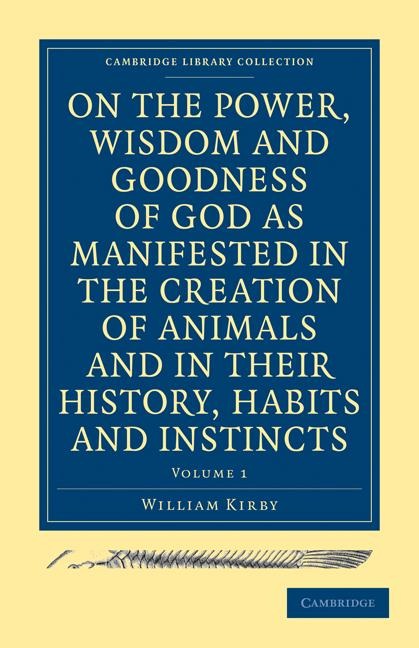 On the Power, Wisdom and Goodness of God as Manifested in the Creation of Animals and in Their History, Habits and Instincts: Volume 1
