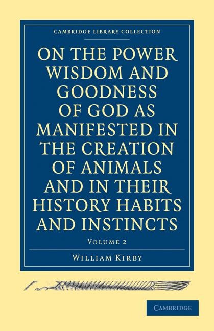 On the Power Wisdom and Goodness of God as Manifested in the Creation of Animals and in Their History Habits and Instincts: Volume 2