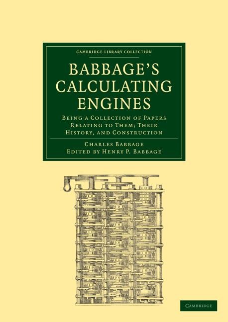 Babbages Calculating Engines: Being a Collection of Papers Relating to Them; Their History and Construction