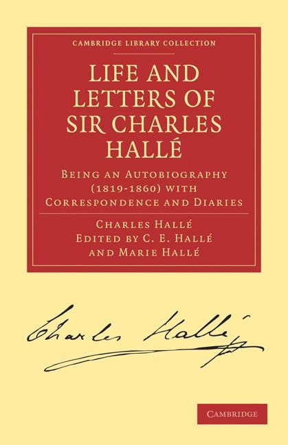 Life and Letters of Sir Charles Halle: Being an Autobiography (1819 1860) with Correspondence and Diaries