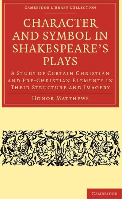 Character and Symbol in Shakespeares Plays: A Study of Certain Christian and Pre-Christian Elements in Their Structure and Imagery