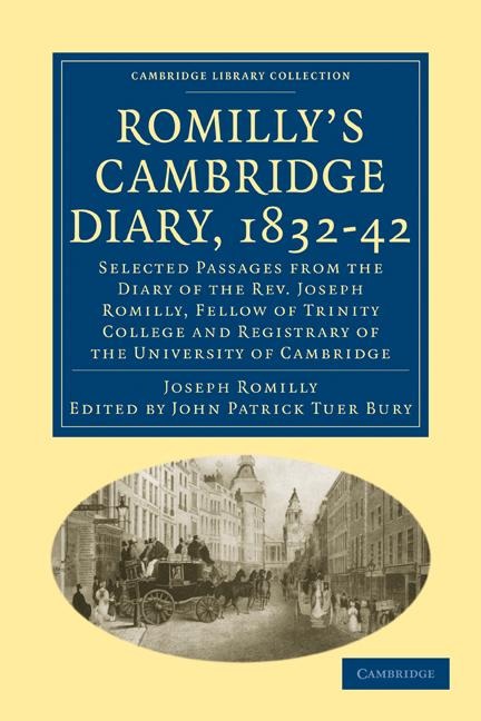 Romilly's Cambridge Diary, 1832 42: Selected Passages from the Diary of the REV. Joseph Romilly, Fellow of Trinity College and Registrary of the Unive
