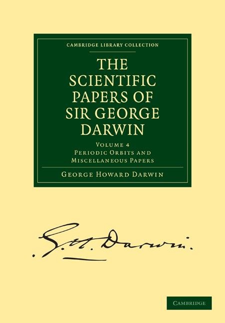 The Scientific Papers of Sir George Darwin: Periodic Orbits and Miscellaneous Papers