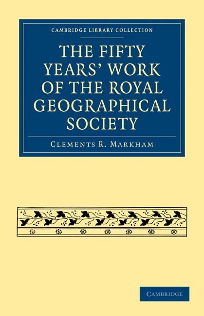 The Fifty Years Work of the Royal Geographical Society