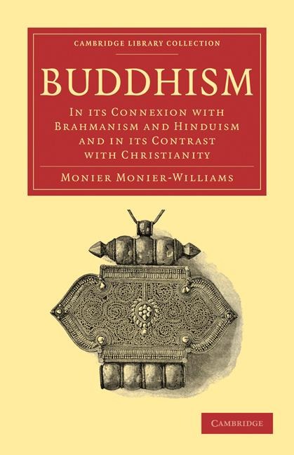 Buddhism: In Its Connexion with Brahmanism and Hinduism and in Its Contrast with Christianity