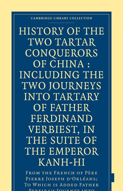 History of the Two Tartar Conquerors of China: Including the Two Journeys Into Tartary of Father Ferdinand Verhiest, in the Suite of the Emperor Kanh-