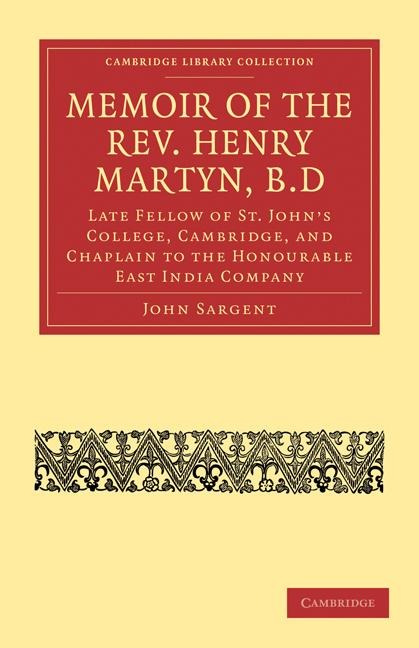 Memoir of the REV. Henry Martyn, B.D: Late Fellow of St. Johns College, Cambridge, and Chaplain to the Honourable East India Company