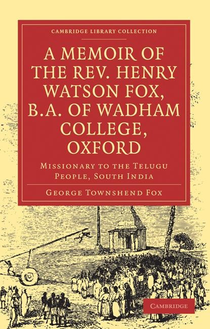 A Memoir of the REV. Henry Watson Fox, B.A. of Wadham College, Oxford: Missionary to the Telugu People, South India