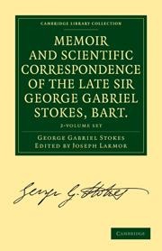 Memoir and Scientific Correspondence of the Late Sir George Gabriel Stokes, Bart. 2 Volume Paperback Set: Selected and Arranged by Joseph Larmor