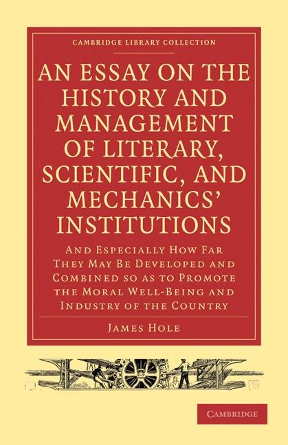 An  Essay on the History and Management of Literary, Scientific, and Mechanics Institutions: And Especially How Far They May Be Developed and Combine