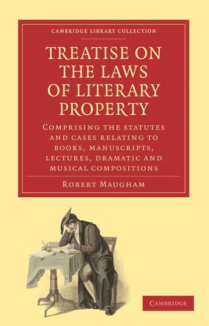 Treatise on the Laws of Literary Property: Comprising the Statutes and Cases Relating to Books, Manuscripts, Lectures, Dramatic and Musical Compositio