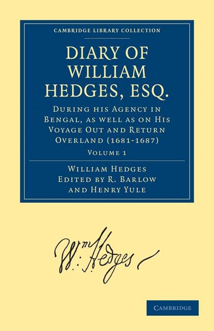 Diary of William Hedges, Esq. (Afterwards Sir William Hedges), During His Agency in Bengal, as Well as on His Voyage Out and Return Overland (1681 168