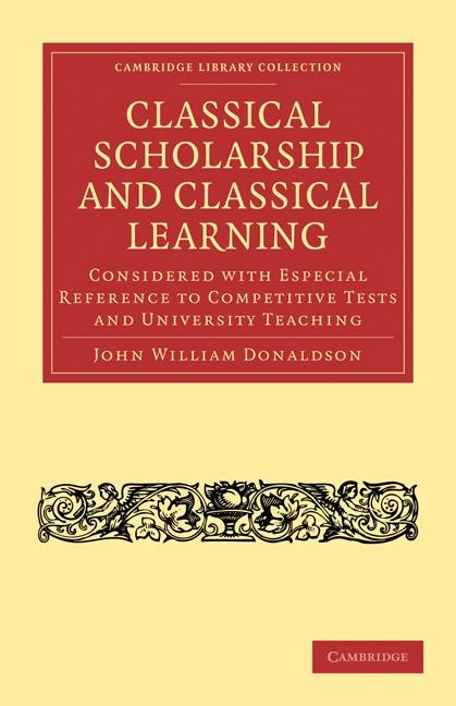 Classical Scholarship and Classical Learning: Considered with Especial Reference to Competitive Tests and University Teaching