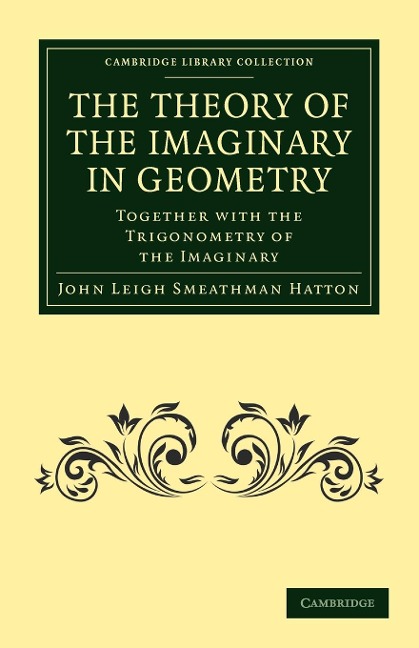 The Theory of the Imaginary in Geometry: Together with the Trigonometry of the Imaginary