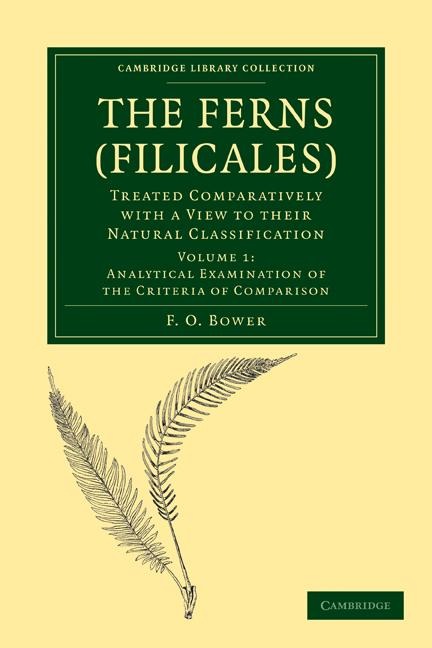 The Ferns (Filicales): Volume 1, Analytical Examination of the Criteria of Comparison: Treated Comparatively with a View to Their Natural Cla
