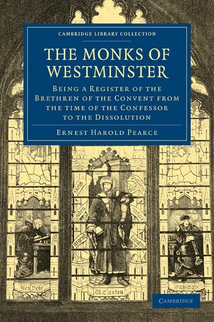 The Monks of Westminster: Being a Register of the Brethren of the Convent from the Time of the Confessor to the Dissolution